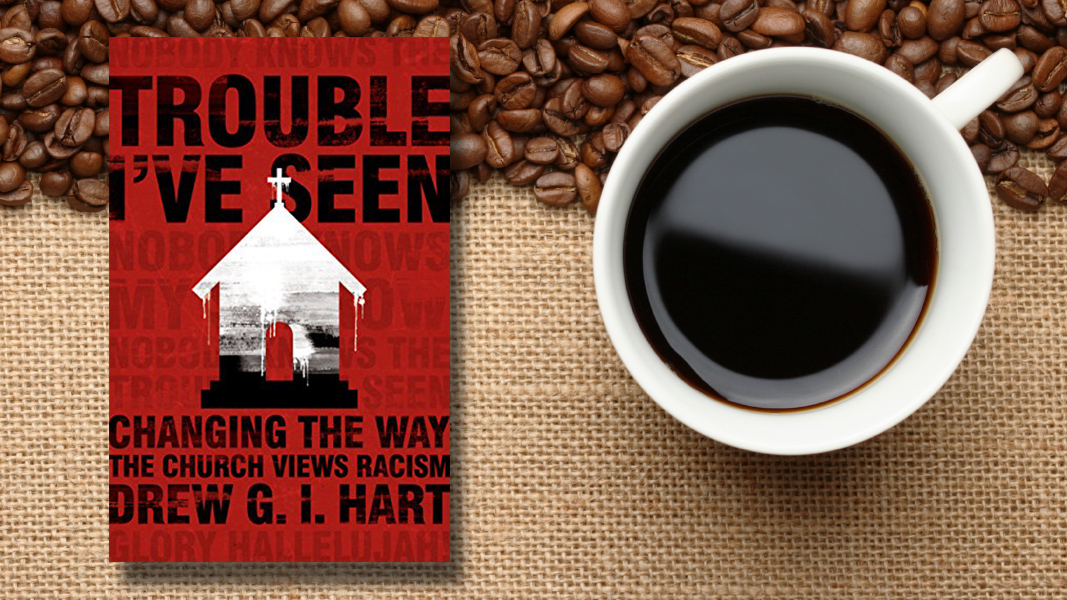 Theology, Thoughts & Coffee
Book Study: Trouble I've Seen: Changing the Way the Church Views Racism by Drew G.I. Hart
